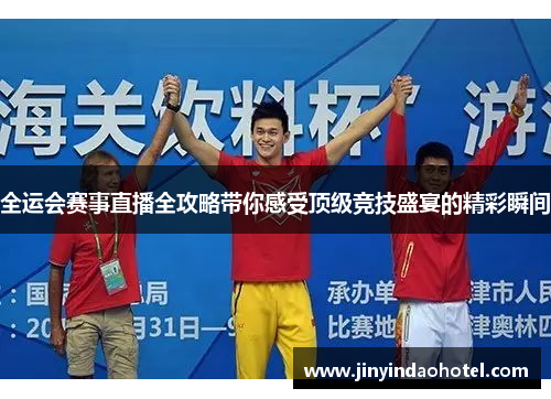 全运会赛事直播全攻略带你感受顶级竞技盛宴的精彩瞬间