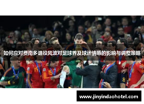 如何应对费南多退役风波对足球界及球迷情感的影响与调整策略