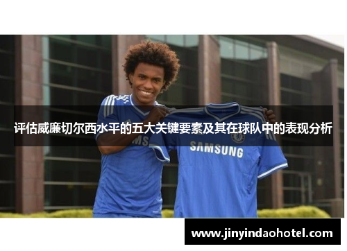 评估威廉切尔西水平的五大关键要素及其在球队中的表现分析